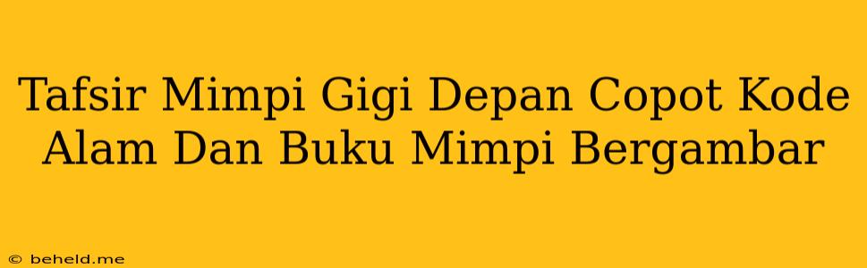 Tafsir Mimpi Gigi Depan Copot Kode Alam Dan Buku Mimpi Bergambar