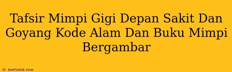 Tafsir Mimpi Gigi Depan Sakit Dan Goyang Kode Alam Dan Buku Mimpi Bergambar