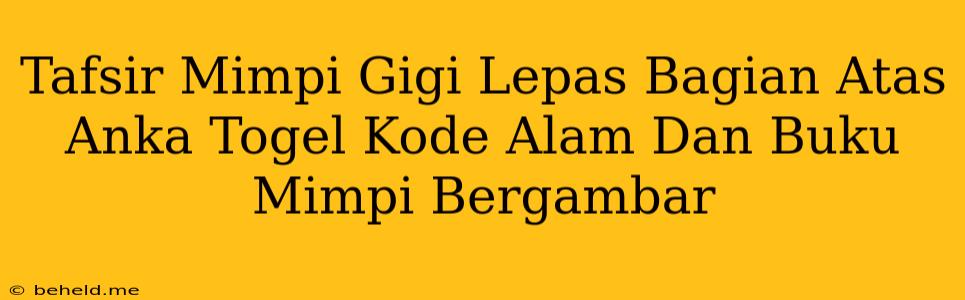 Tafsir Mimpi Gigi Lepas Bagian Atas Anka Togel Kode Alam Dan Buku Mimpi Bergambar