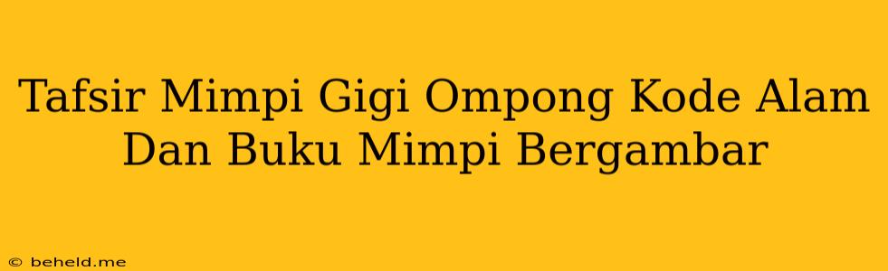 Tafsir Mimpi Gigi Ompong Kode Alam Dan Buku Mimpi Bergambar