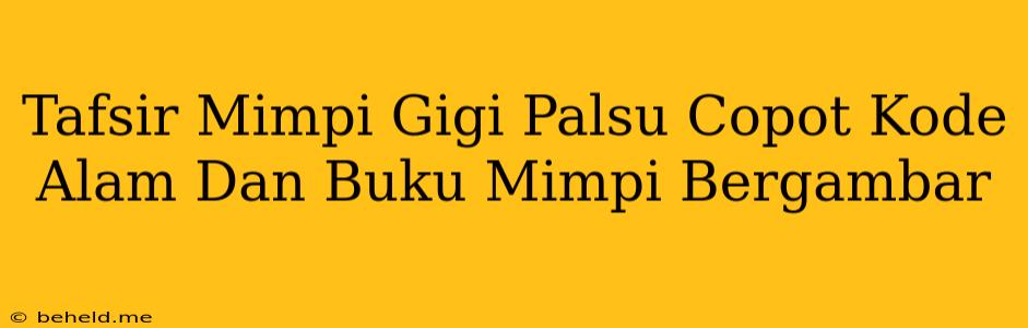 Tafsir Mimpi Gigi Palsu Copot Kode Alam Dan Buku Mimpi Bergambar