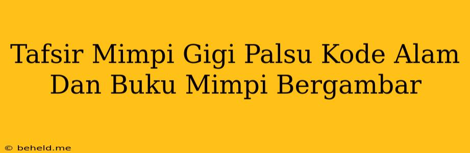 Tafsir Mimpi Gigi Palsu Kode Alam Dan Buku Mimpi Bergambar