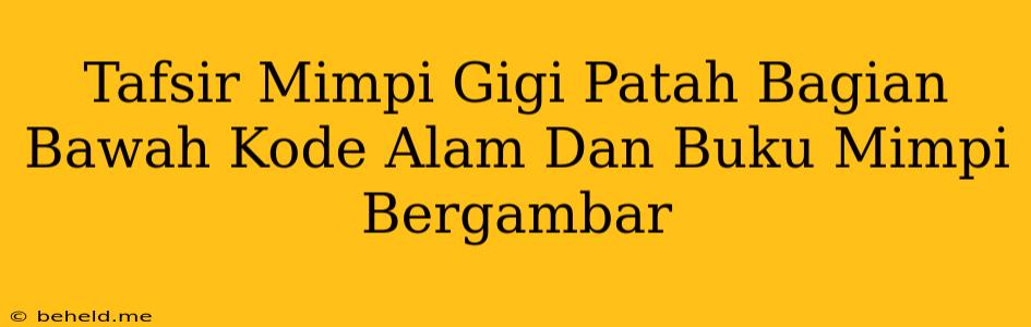 Tafsir Mimpi Gigi Patah Bagian Bawah Kode Alam Dan Buku Mimpi Bergambar