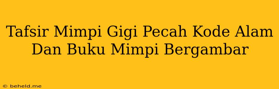 Tafsir Mimpi Gigi Pecah Kode Alam Dan Buku Mimpi Bergambar