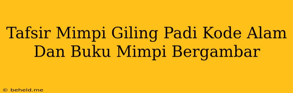 Tafsir Mimpi Giling Padi Kode Alam Dan Buku Mimpi Bergambar