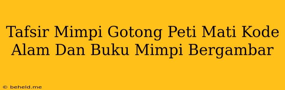 Tafsir Mimpi Gotong Peti Mati Kode Alam Dan Buku Mimpi Bergambar