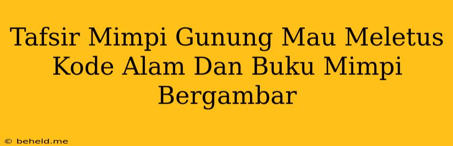 Tafsir Mimpi Gunung Mau Meletus Kode Alam Dan Buku Mimpi Bergambar