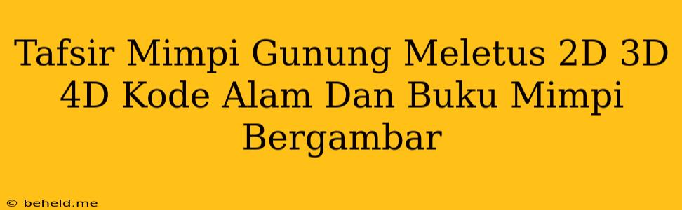 Tafsir Mimpi Gunung Meletus 2D 3D 4D Kode Alam Dan Buku Mimpi Bergambar