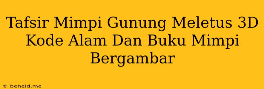 Tafsir Mimpi Gunung Meletus 3D Kode Alam Dan Buku Mimpi Bergambar