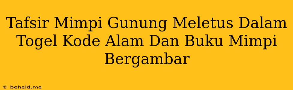 Tafsir Mimpi Gunung Meletus Dalam Togel Kode Alam Dan Buku Mimpi Bergambar