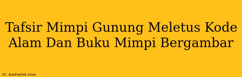 Tafsir Mimpi Gunung Meletus Kode Alam Dan Buku Mimpi Bergambar