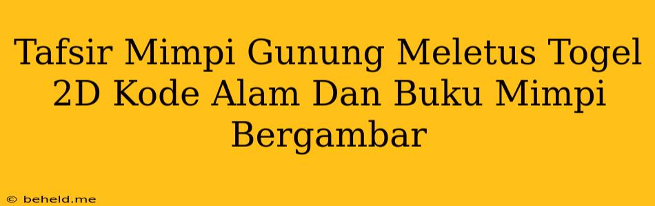 Tafsir Mimpi Gunung Meletus Togel 2D Kode Alam Dan Buku Mimpi Bergambar