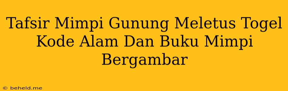 Tafsir Mimpi Gunung Meletus Togel Kode Alam Dan Buku Mimpi Bergambar