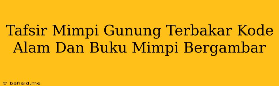 Tafsir Mimpi Gunung Terbakar Kode Alam Dan Buku Mimpi Bergambar