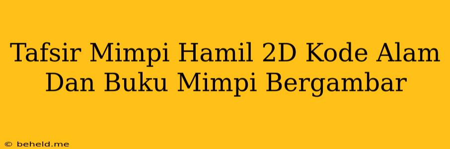 Tafsir Mimpi Hamil 2D Kode Alam Dan Buku Mimpi Bergambar