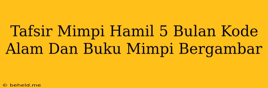 Tafsir Mimpi Hamil 5 Bulan Kode Alam Dan Buku Mimpi Bergambar