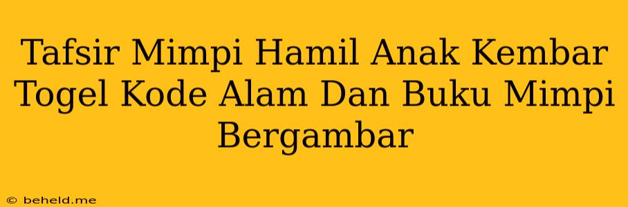 Tafsir Mimpi Hamil Anak Kembar Togel Kode Alam Dan Buku Mimpi Bergambar
