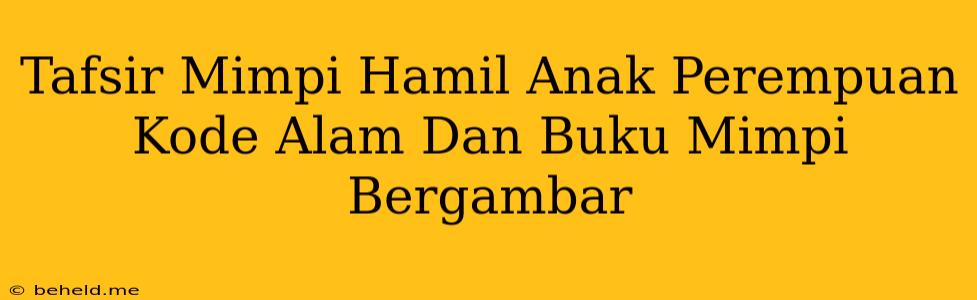 Tafsir Mimpi Hamil Anak Perempuan Kode Alam Dan Buku Mimpi Bergambar