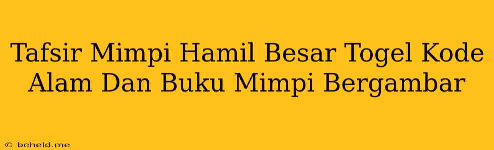 Tafsir Mimpi Hamil Besar Togel Kode Alam Dan Buku Mimpi Bergambar