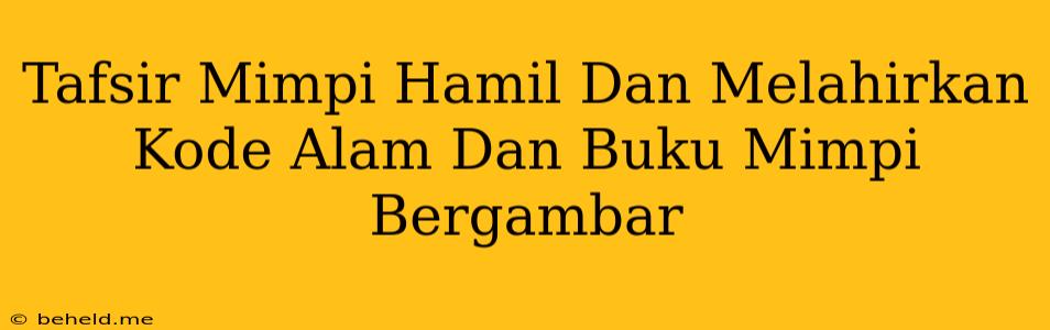 Tafsir Mimpi Hamil Dan Melahirkan Kode Alam Dan Buku Mimpi Bergambar