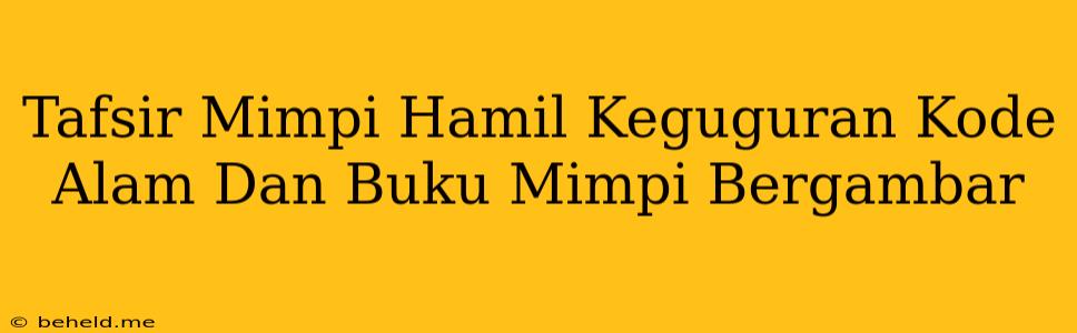 Tafsir Mimpi Hamil Keguguran Kode Alam Dan Buku Mimpi Bergambar