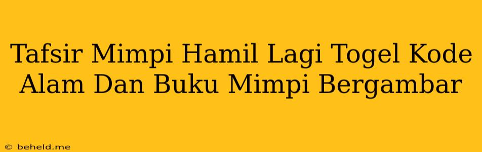 Tafsir Mimpi Hamil Lagi Togel Kode Alam Dan Buku Mimpi Bergambar