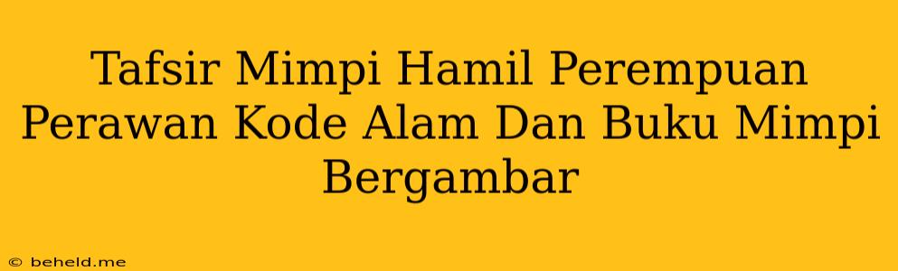 Tafsir Mimpi Hamil Perempuan Perawan Kode Alam Dan Buku Mimpi Bergambar