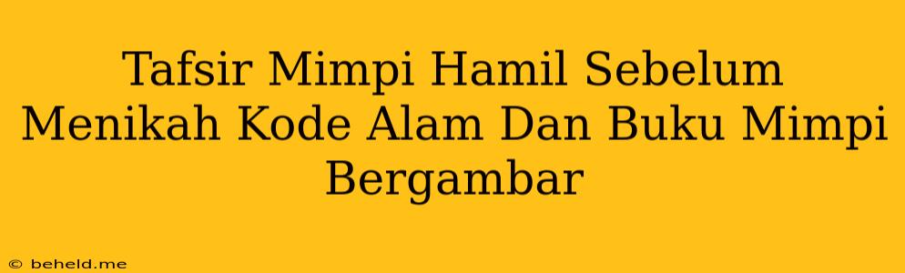 Tafsir Mimpi Hamil Sebelum Menikah Kode Alam Dan Buku Mimpi Bergambar