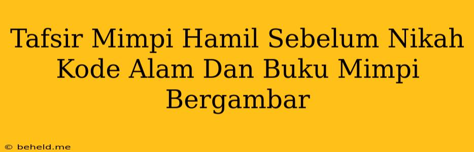 Tafsir Mimpi Hamil Sebelum Nikah Kode Alam Dan Buku Mimpi Bergambar