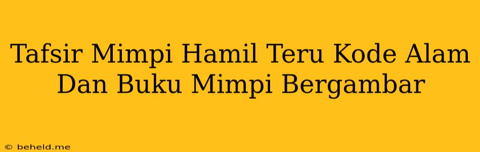 Tafsir Mimpi Hamil Teru Kode Alam Dan Buku Mimpi Bergambar