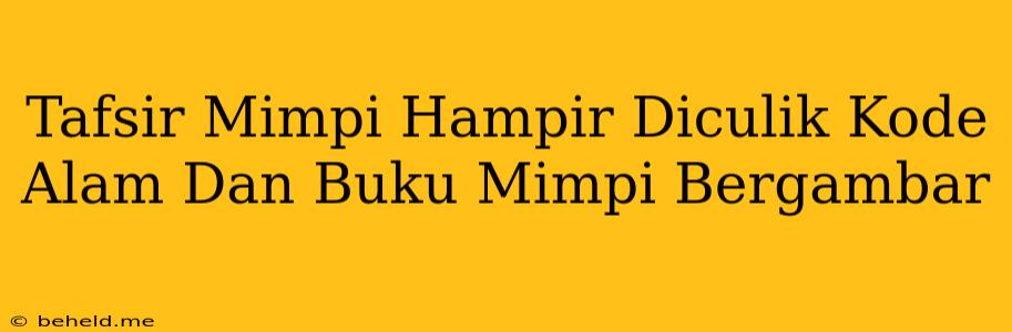 Tafsir Mimpi Hampir Diculik Kode Alam Dan Buku Mimpi Bergambar
