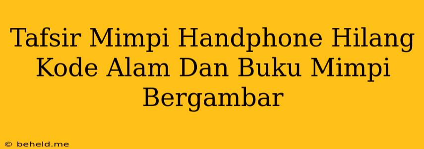 Tafsir Mimpi Handphone Hilang Kode Alam Dan Buku Mimpi Bergambar