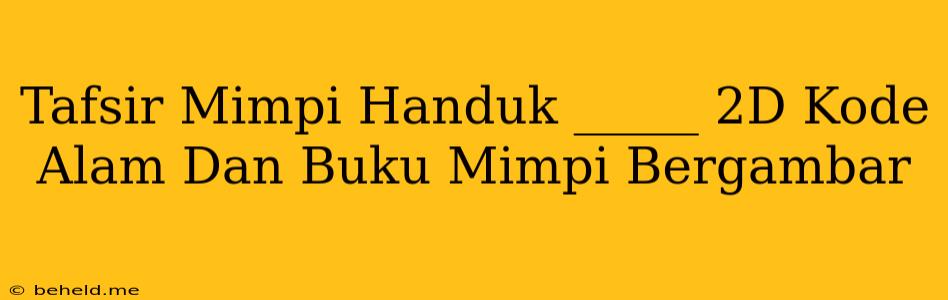 Tafsir Mimpi Handuk _____ 2D Kode Alam Dan Buku Mimpi Bergambar