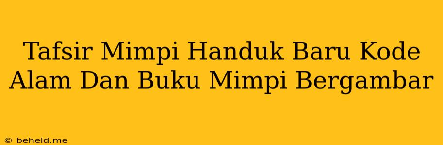 Tafsir Mimpi Handuk Baru Kode Alam Dan Buku Mimpi Bergambar
