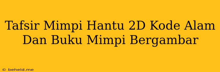 Tafsir Mimpi Hantu 2D Kode Alam Dan Buku Mimpi Bergambar