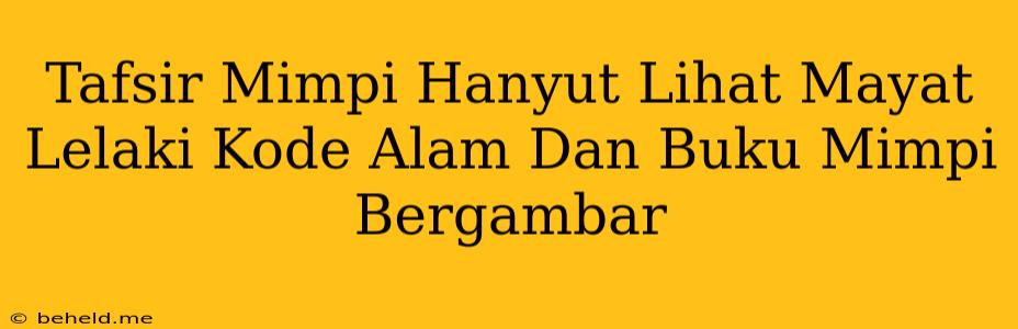 Tafsir Mimpi Hanyut Lihat Mayat Lelaki Kode Alam Dan Buku Mimpi Bergambar