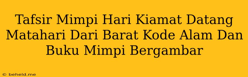 Tafsir Mimpi Hari Kiamat Datang Matahari Dari Barat Kode Alam Dan Buku Mimpi Bergambar