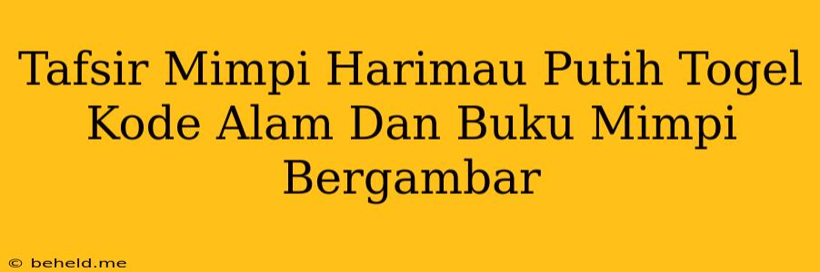 Tafsir Mimpi Harimau Putih Togel Kode Alam Dan Buku Mimpi Bergambar