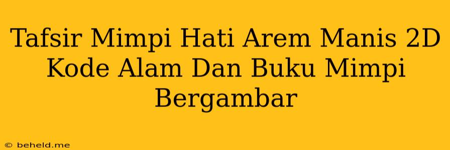 Tafsir Mimpi Hati Arem Manis 2D Kode Alam Dan Buku Mimpi Bergambar