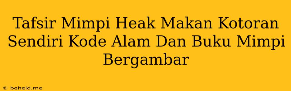 Tafsir Mimpi Heak Makan Kotoran Sendiri Kode Alam Dan Buku Mimpi Bergambar
