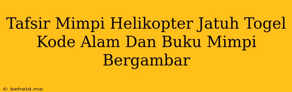 Tafsir Mimpi Helikopter Jatuh Togel Kode Alam Dan Buku Mimpi Bergambar