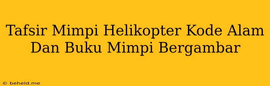 Tafsir Mimpi Helikopter Kode Alam Dan Buku Mimpi Bergambar