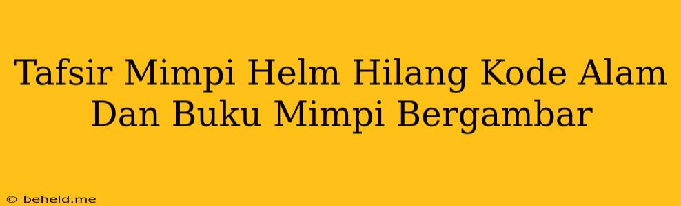 Tafsir Mimpi Helm Hilang Kode Alam Dan Buku Mimpi Bergambar