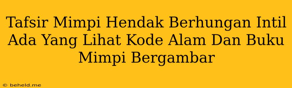 Tafsir Mimpi Hendak Berhungan Intil Ada Yang Lihat Kode Alam Dan Buku Mimpi Bergambar