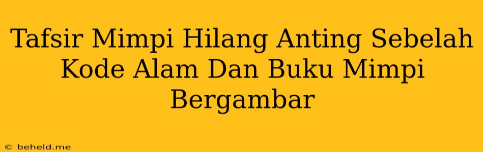 Tafsir Mimpi Hilang Anting Sebelah Kode Alam Dan Buku Mimpi Bergambar