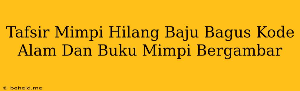 Tafsir Mimpi Hilang Baju Bagus Kode Alam Dan Buku Mimpi Bergambar