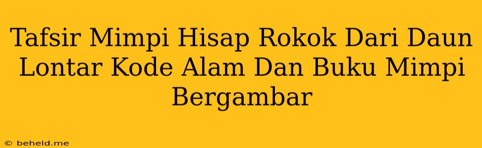 Tafsir Mimpi Hisap Rokok Dari Daun Lontar Kode Alam Dan Buku Mimpi Bergambar
