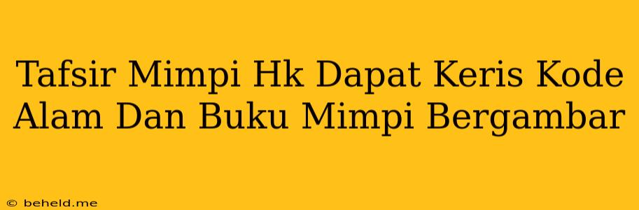 Tafsir Mimpi Hk Dapat Keris Kode Alam Dan Buku Mimpi Bergambar