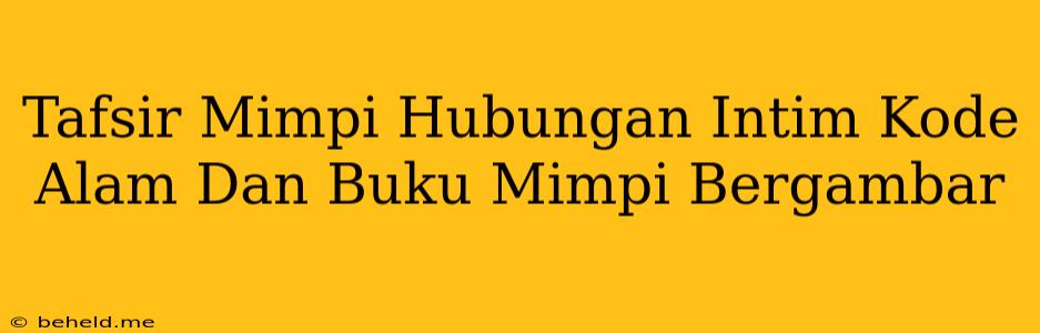 Tafsir Mimpi Hubungan Intim Kode Alam Dan Buku Mimpi Bergambar