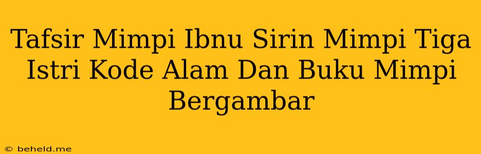 Tafsir Mimpi Ibnu Sirin Mimpi Tiga Istri Kode Alam Dan Buku Mimpi Bergambar